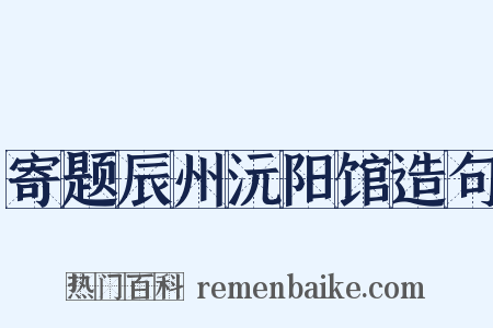 寄题辰州沅阳馆造句是什么意思的图片